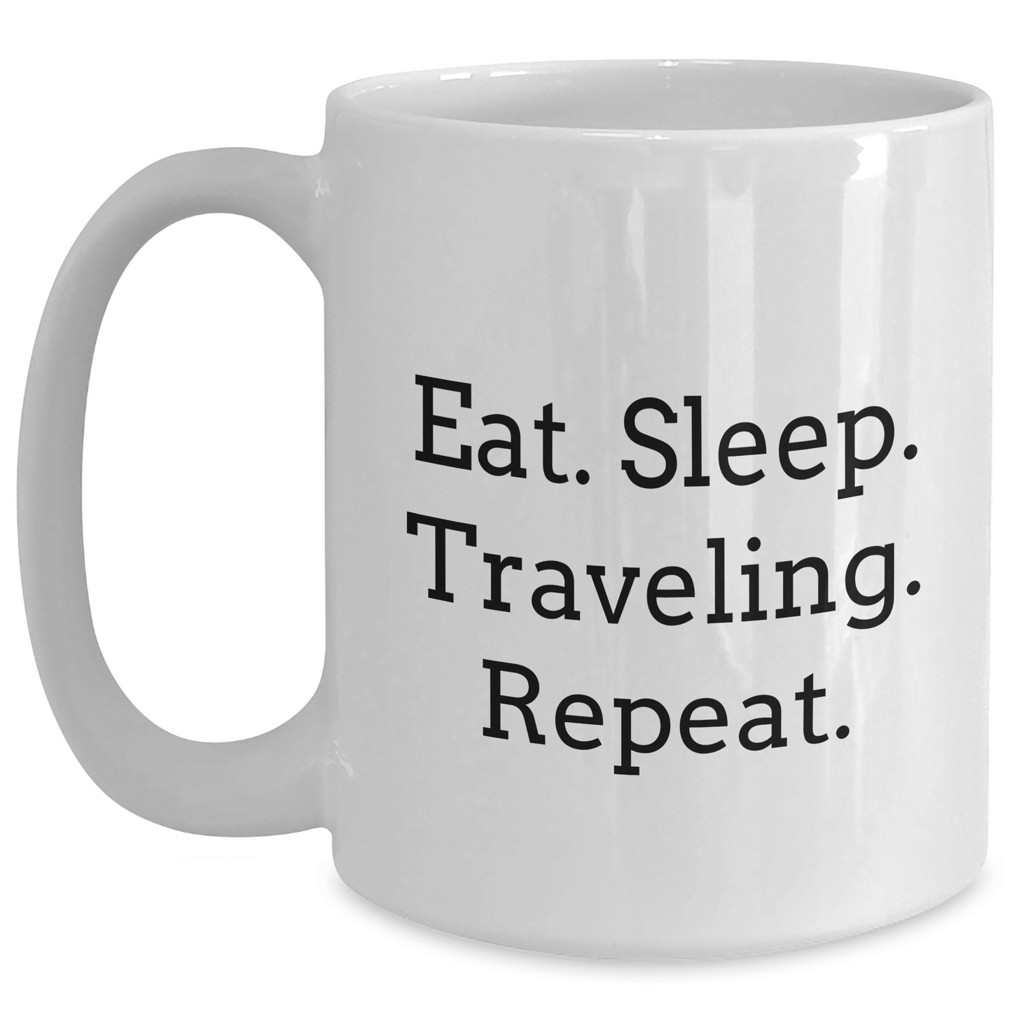 Traveling Enthusiasts' Funny Gifts from Friends for Women and Men, Eat. Sleep. Traveling. Repeat. White Coffee Mug - Victory Thru Vision