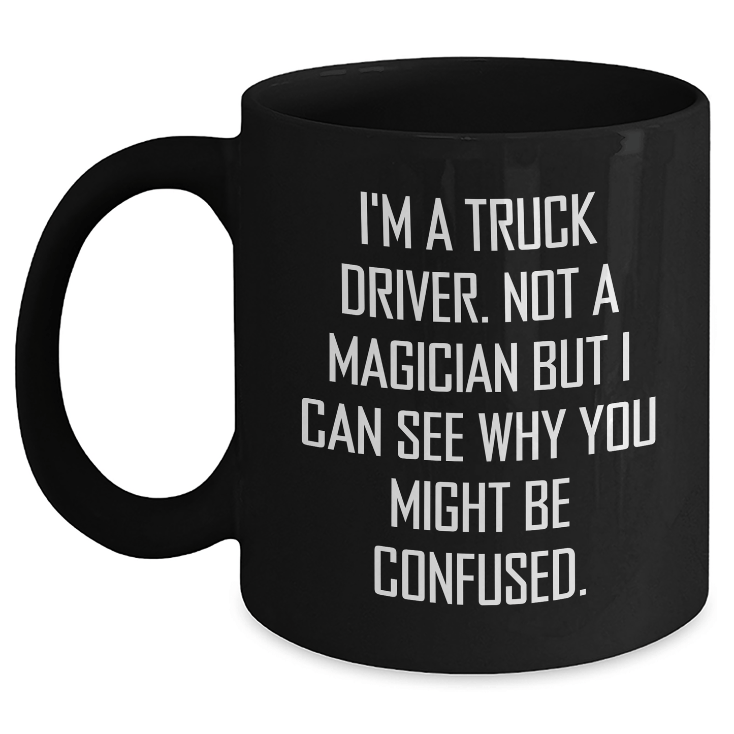 Truck Driver Humor Gifts from Friends, Funny Black Coffee Mug for Graduate Men, Gifts for Him with Unique Quote, 'I'm A Truck Driver. Not A Magician' - Victory Thru Vision