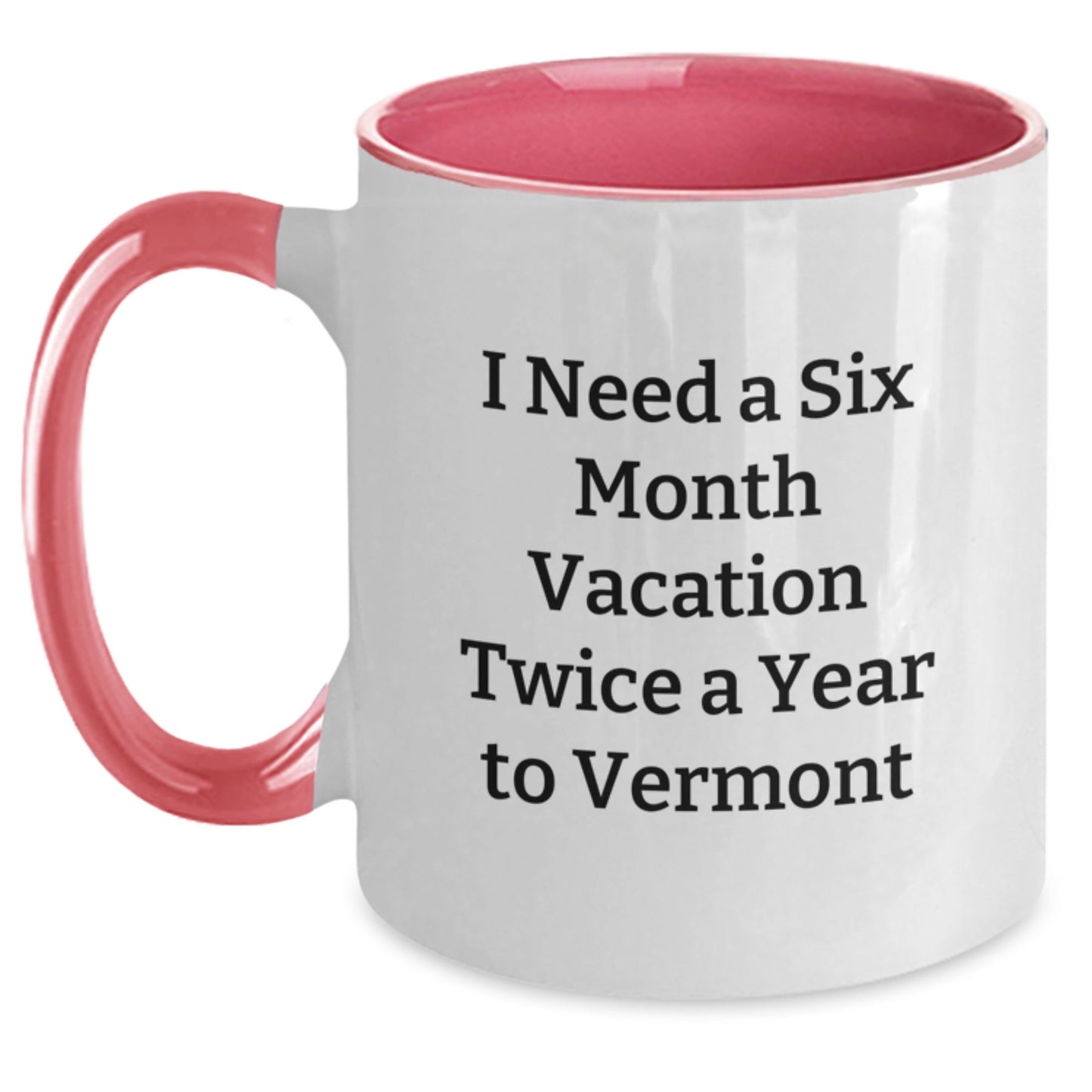 Vermont Gifts from Friends and Family for Graduation - I Need A Six Month Vacation Twice A Year To Vermont Funny Quote Two Tone Coffee Mug - Victory Thru Vision