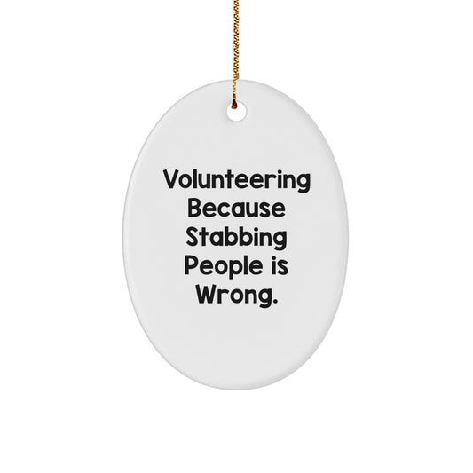 Volunteering Gifts for Men - Funny Oval Ornament, 'Volunteering Because Stabbing People Is Wrong.' Quote, White Color, Christmas Unique Gifts from Friends - Victory Thru Vision
