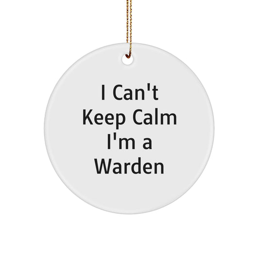 Warden Circle Ornament, I Can't Keep Calm I'm A Warden, Funny Quote, Gifts from Men to Warden, Perfect for Christmas - Victory Thru Vision