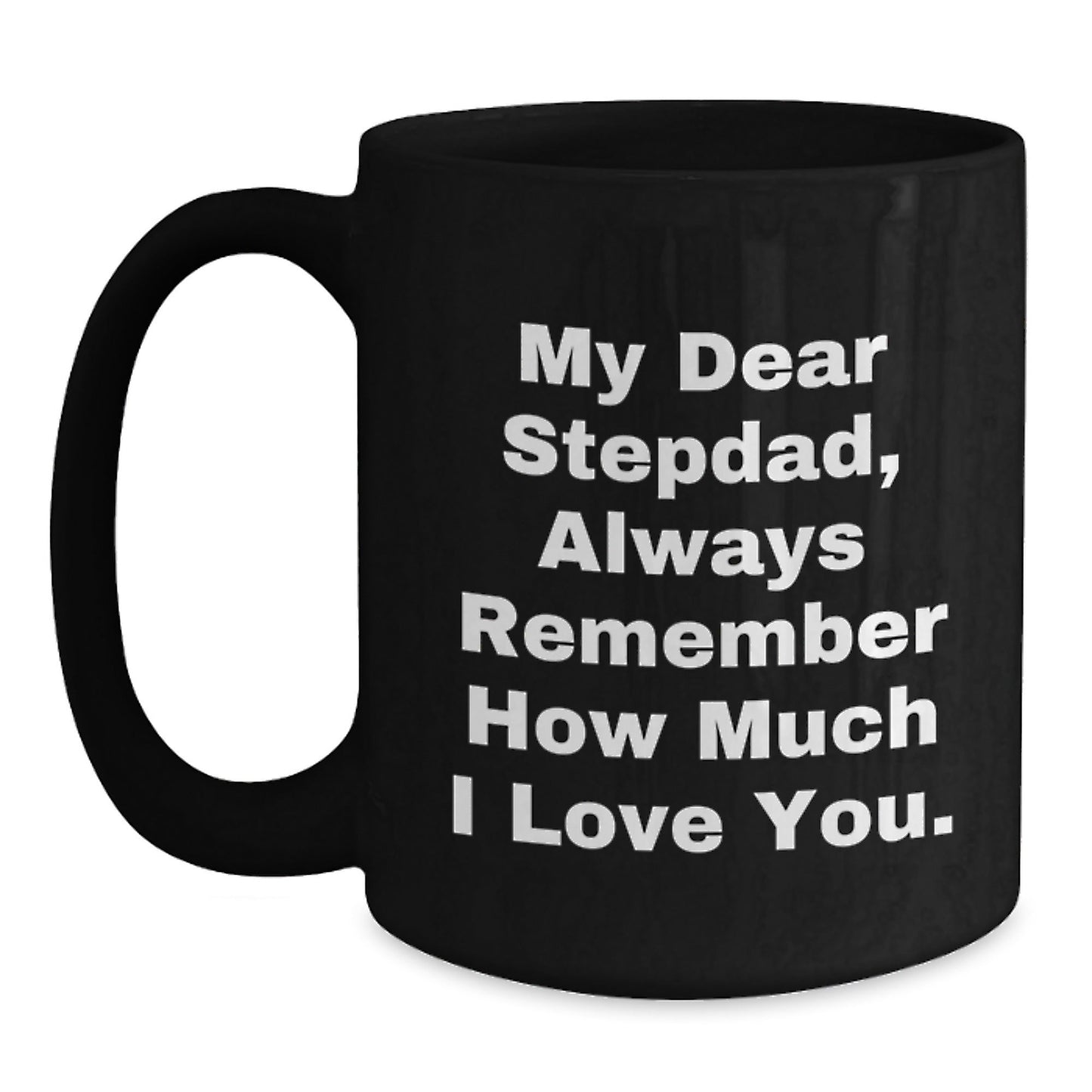 Warm Stepdad Gifts from Family - Funny Black Coffee Mug for Him - My Dear Stepdad, Always Remember How Much I Love You. - Graduation Unique Presents - Victory Thru Vision