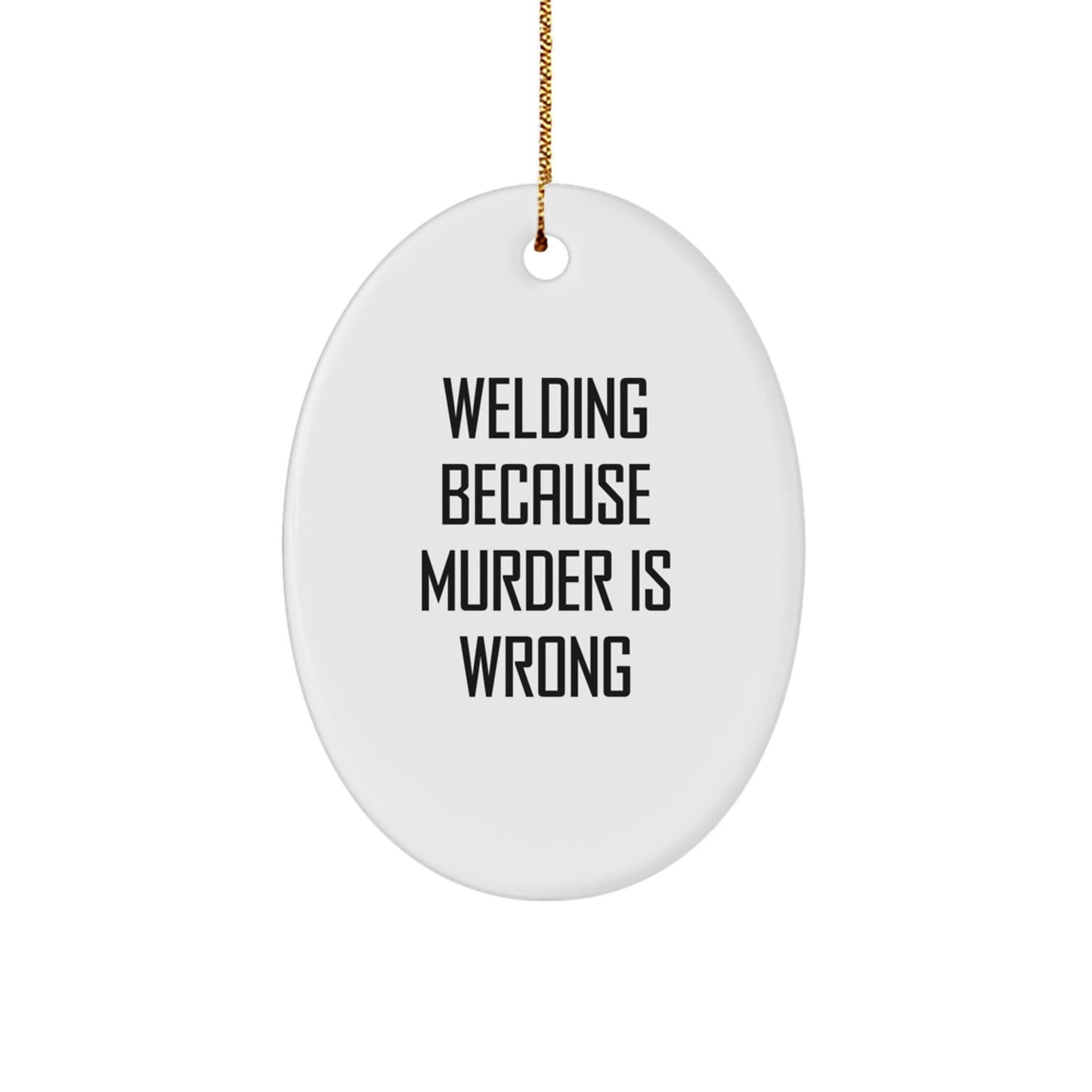 Welding Humor Oval Ornament Gifts from Men to Friends, 'Welding Because Murder Is Wrong' Christmas Decor - Victory Thru Vision