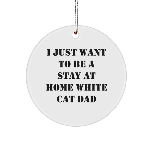 White Cat Dad's Christmas Unique Gift, 'I Just Want To Be A Stay At Home White Cat Dad' Circle Ornament from Gifts for White Cat Lovers, Men, and Family - Victory Thru Vision