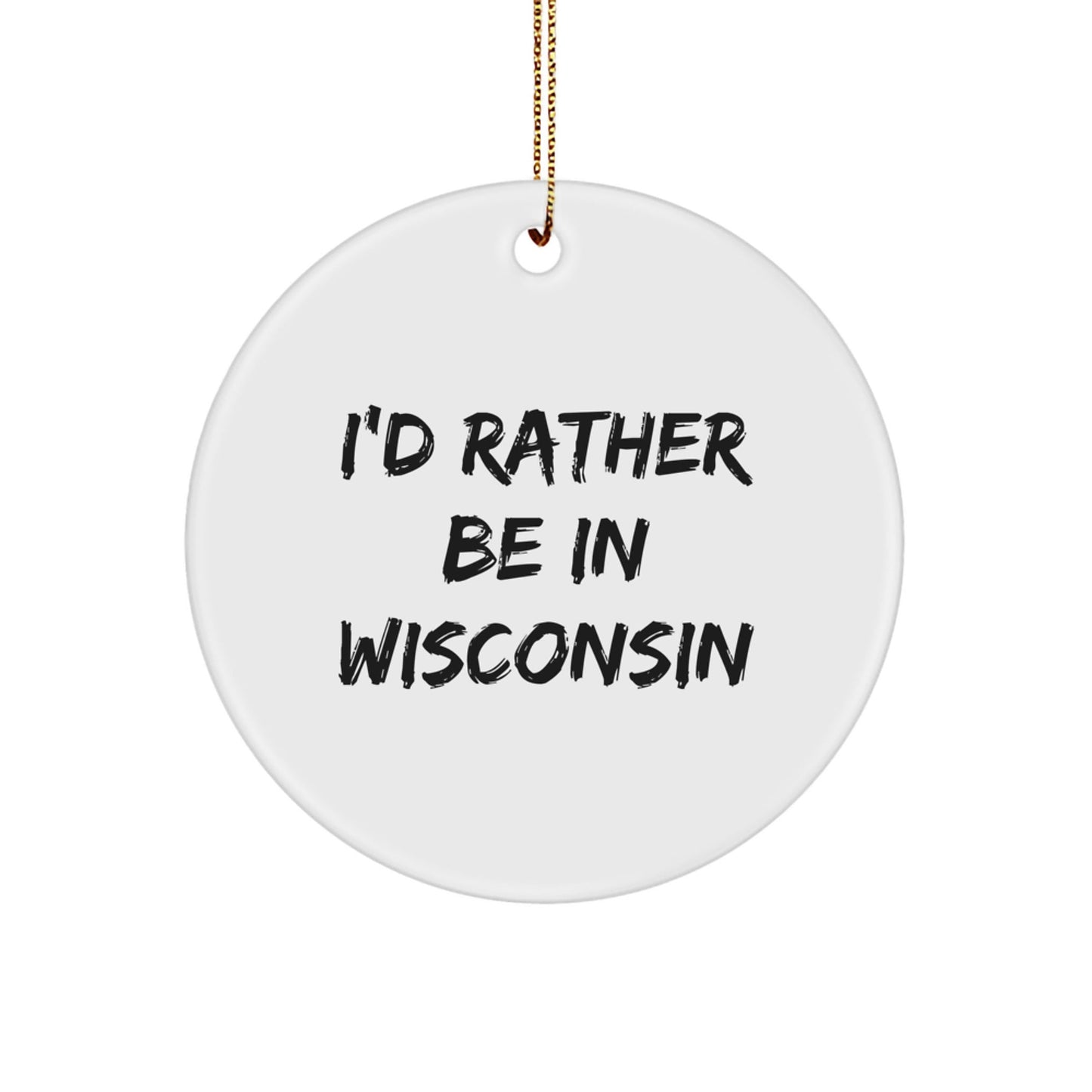 Wisconsin Circle Ornament, I'd Rather Be In Wisconsin, Funny Quote, Christmas Unique Gifts for Men, Women, Friends, and Family - Victory Thru Vision