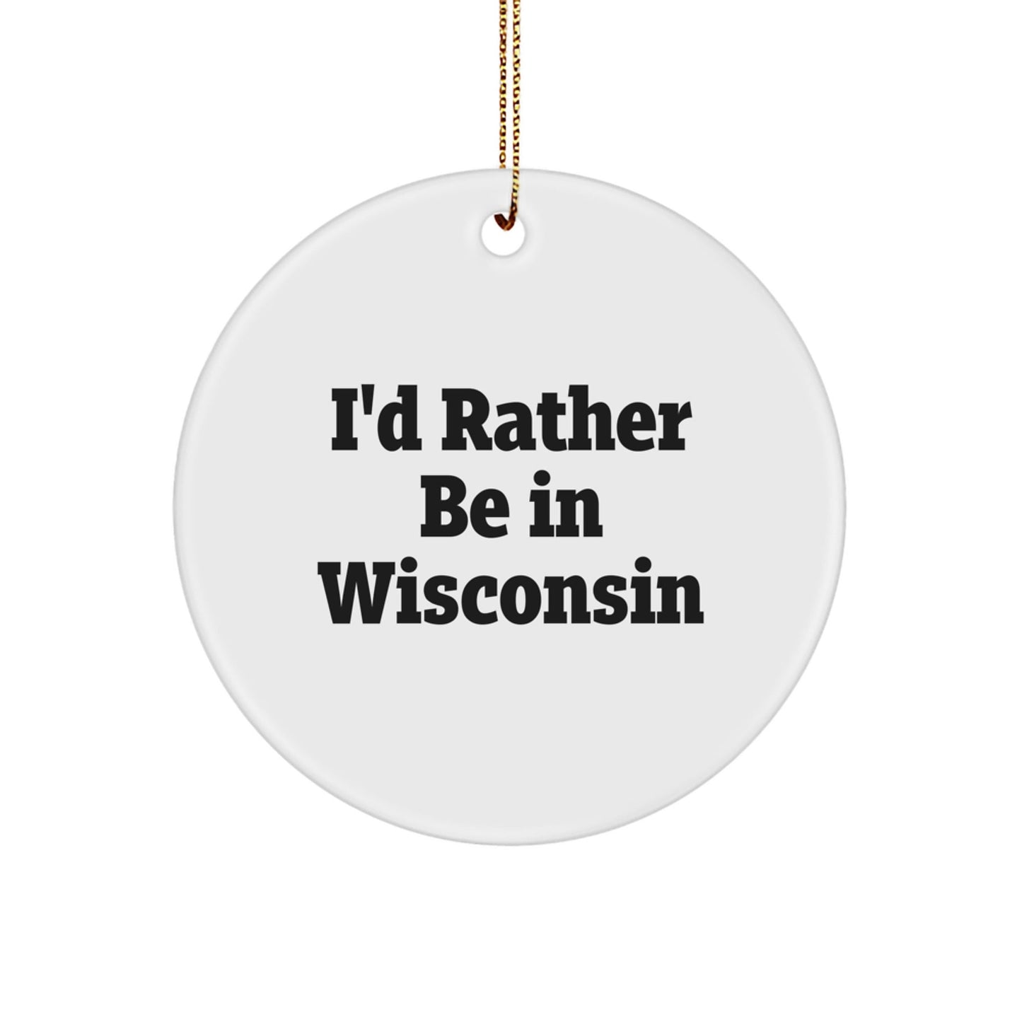 Wisconsin Gifts - 'I'd Rather Be In Wisconsin' Circle Ornament, Christmas Unique Treasures for Men, Women, Friends, Family - Victory Thru Vision