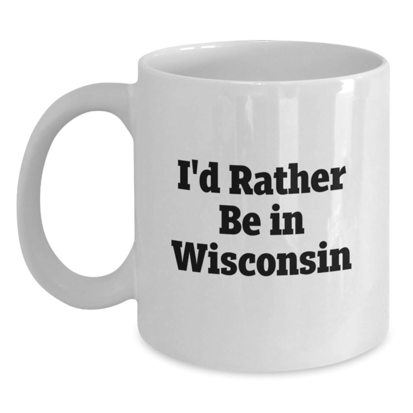 Wisconsin Lovers Gifts from Friends to Family Funny White Coffee Mug I'd Rather Be In Wisconsin - Victory Thru Vision