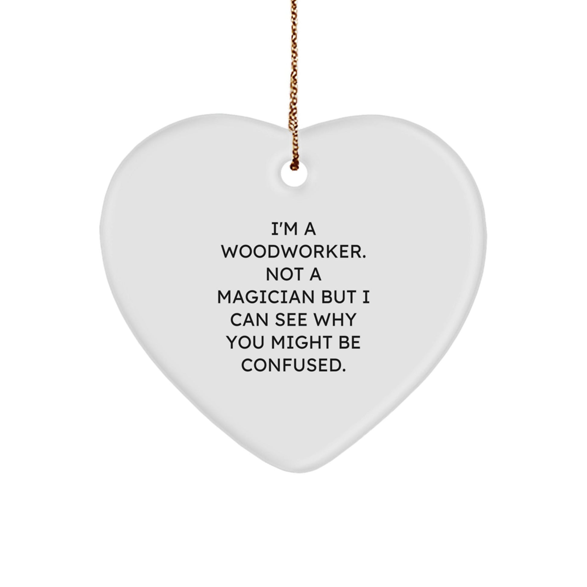 Woodworker Gifts from Friends for Christmas - Heart Ornament with Funny Quote, 'I'm A Woodworker. Not A Magician...' - Victory Thru Vision