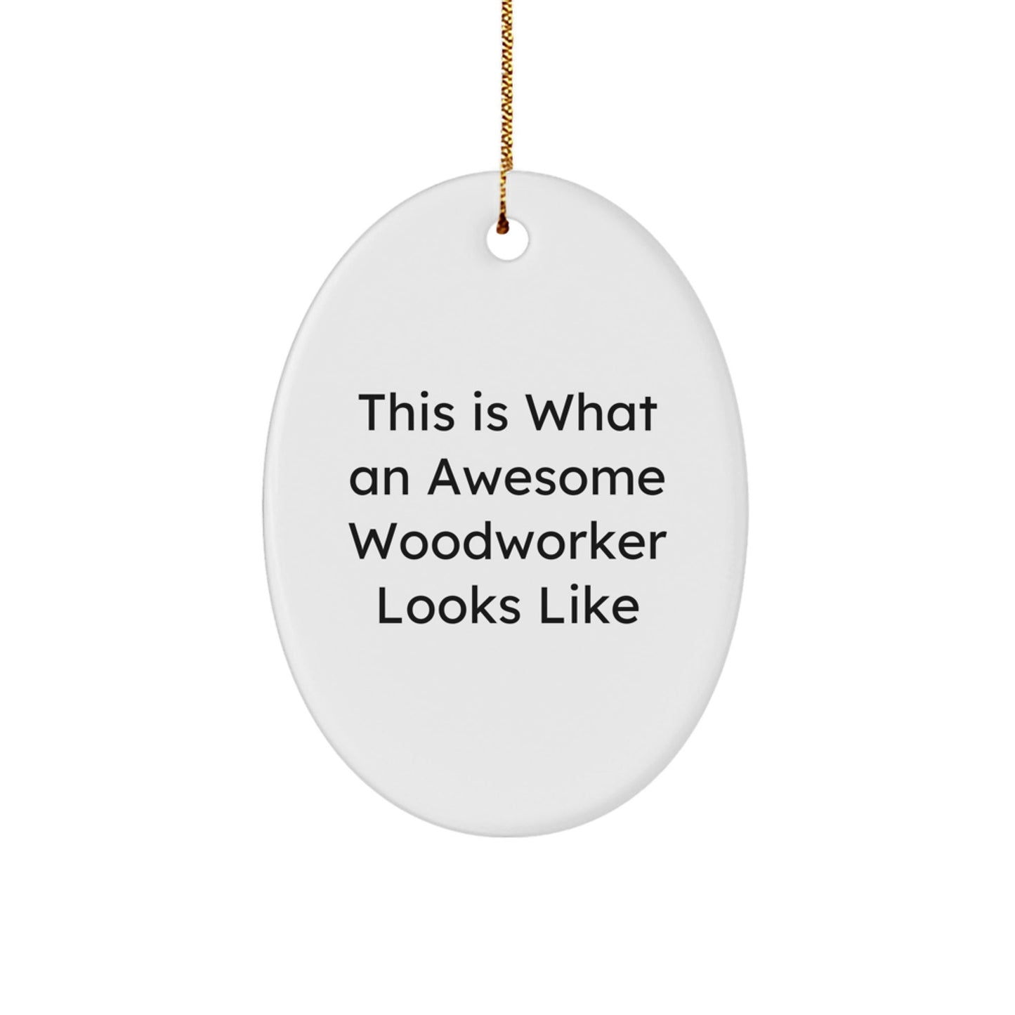 Woodworker Gifts from Friends - This Is What An Awesome Woodworker Looks Like Oval Ornament, White, Christmas Unique - Victory Thru Vision