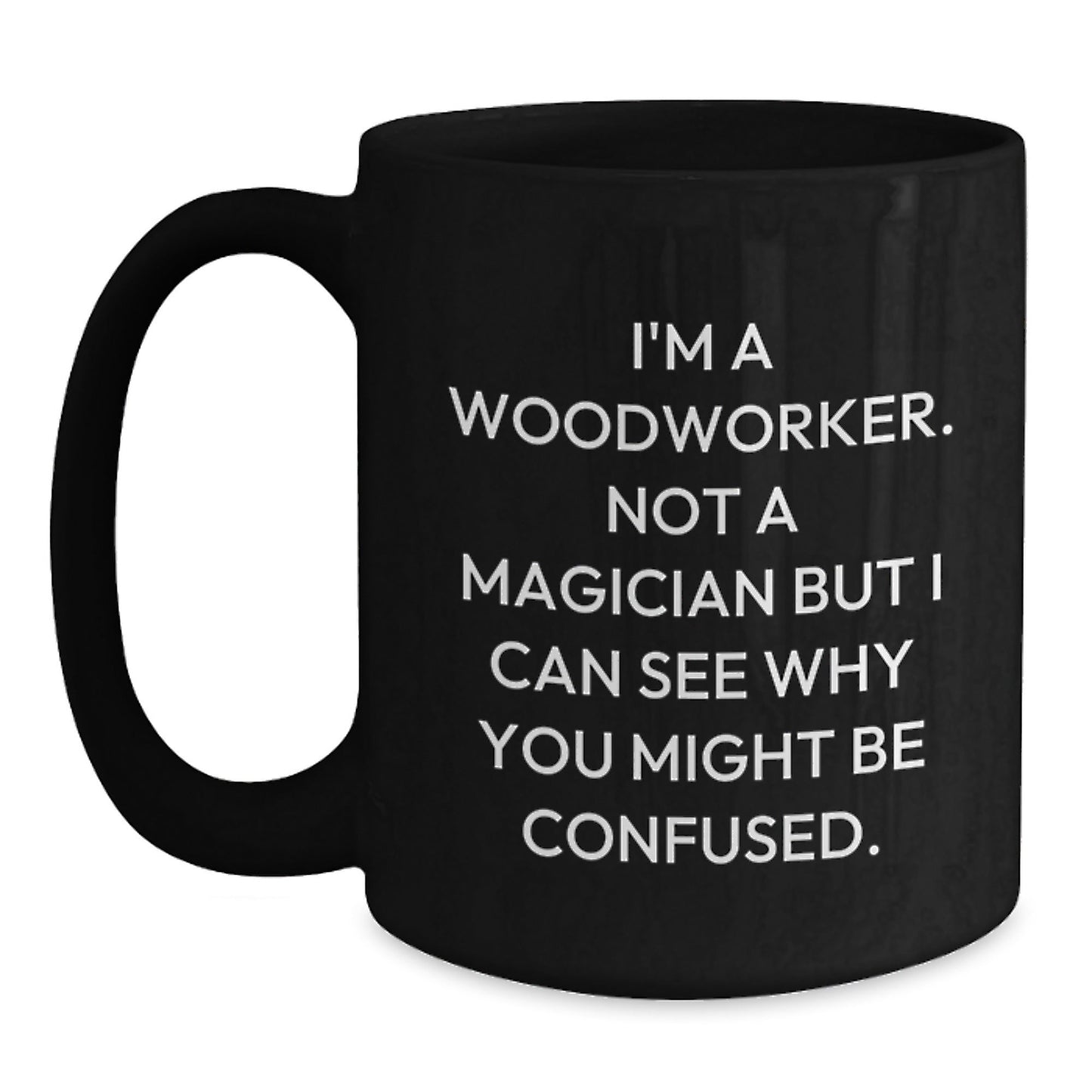 Woodworker Humor Black Coffee Mug Gifts from Friends for Birthday - 'I'm A Woodworker. Not A Magician...' - Victory Thru Vision