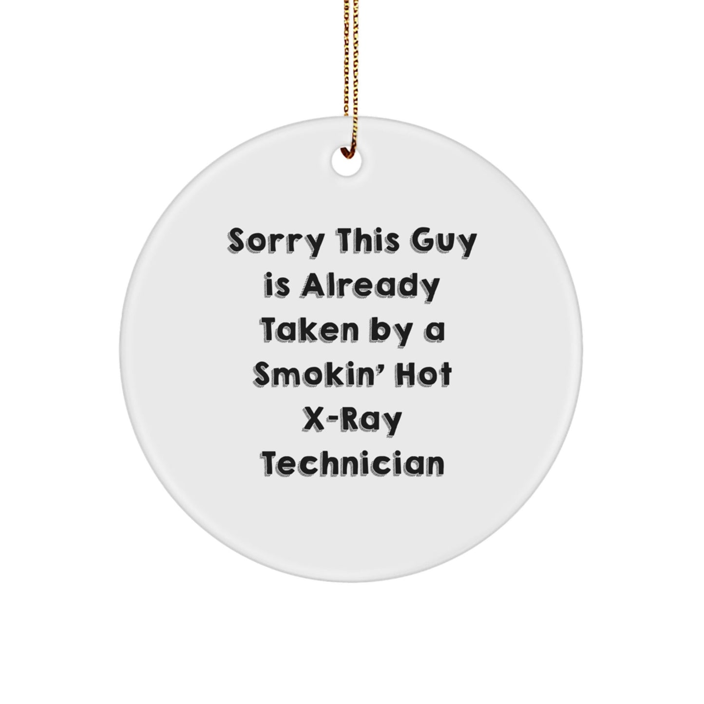 X - Ray Technician Gifts from Men to Smokin' Hot X - ray Technician on Christmas - Sorry This Guy Is Already Taken Quote Circle Ornament - Victory Thru Vision