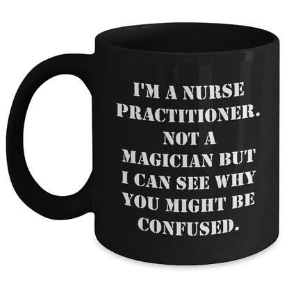 Funny Nurse Practitioner Quote Black Coffee Mugs Gifts from Friends to Nurse Practitioner, Black Coffee Mug for Father's Day - Victory Thru Vision 