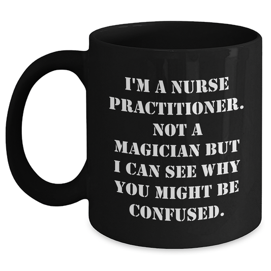 Funny Nurse Practitioner Quote Black Coffee Mugs Gifts from Friends to Nurse Practitioner, Black Coffee Mug for Father's Day - Victory Thru Vision 