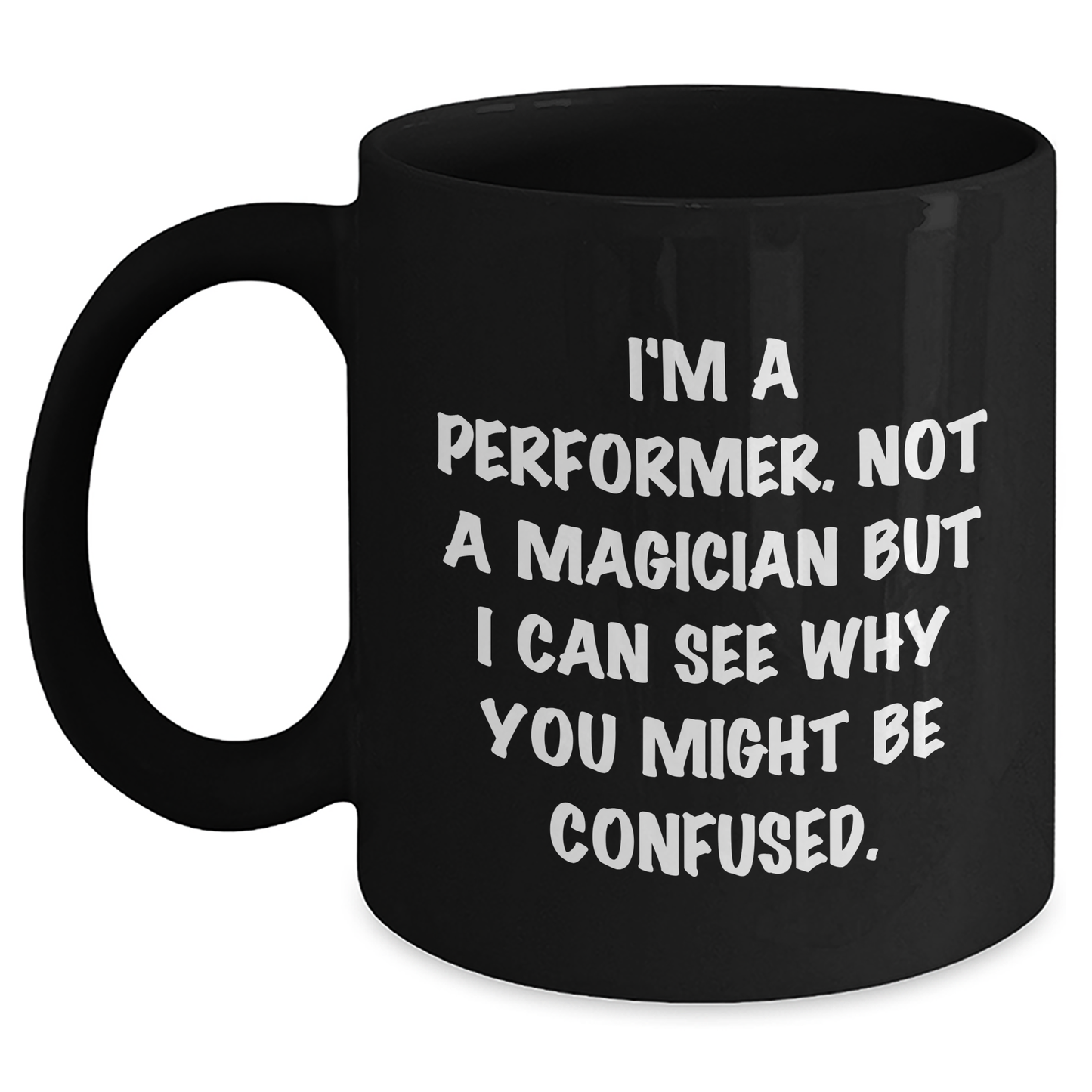 Funny Performer Gifts from Men to Father's Day for Him - 'I'm A Performer. Not A Magician But I Can See Why You Might Be Confused.' Black Coffee Mug - Victory Thru Vision 