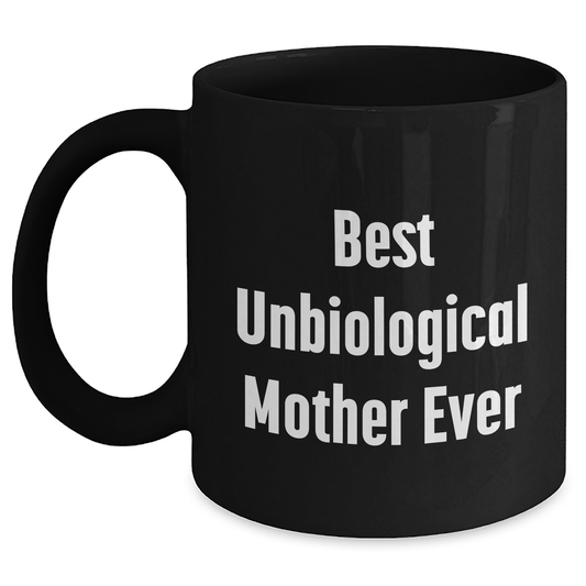 Funny Unbiological Mother Gifts from Friends, Unique Black Coffee Mug for Best Unbiological Mother Ever, Mother's Day Unique Gifts - Victory Thru Vision 