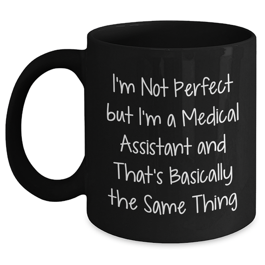 Medical Assistant Humor Gifts from Family - I'm Not Perfect But I'm A Medical Assistant And That's Basically The Same Thing Black Coffee Mug for Mother's Day - Victory Thru Vision 