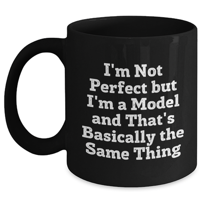 Funny Model Inspirational Gifts from Friend, Mother's Day Unique Black Coffee Mugs with I'm Not Perfect But I'm A Model And That's Basically The Same Thing Quote - Victory Thru Vision 