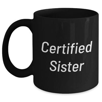 Funny Sister Gifts from Men, Women, Family - 'Certified Sister' Black Coffee Mug for Dad's Special Day - Victory Thru Vision 