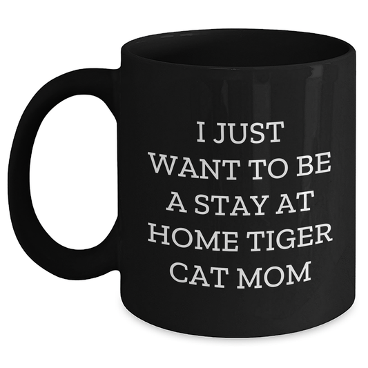 Funny Tiger Cat Gifts for Men - I Just Want To Be A Stay At Home Tiger Cat Mom Black Coffee Mug, Unique Father's Day Unique Gifts from Friends for Family - Main