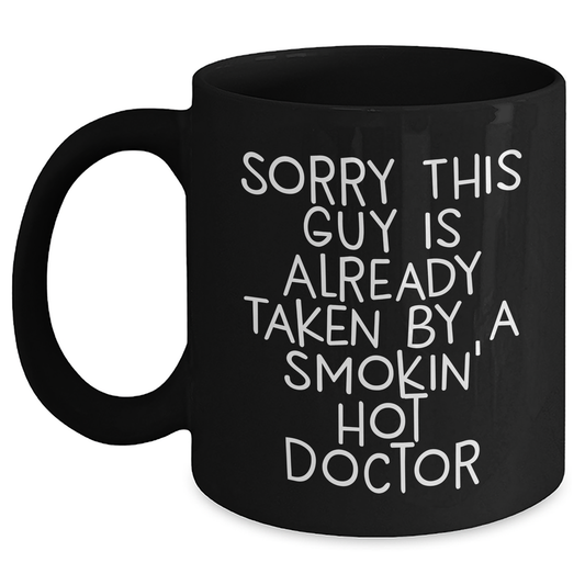 Funny Doctor Gifts - Sorry This Guy Is Already Taken By A Smokin' Hot Doctor Black Coffee Mug, Gifts from Family for Father's Day - Main