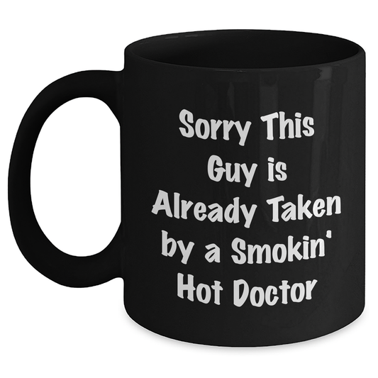 Funny Doctor Gifts from Friends and Family, Sorry This Guy Is Already Taken By A Smokin' Hot Doctor Black Coffee Mug for Him, Unique Father's Day Present - Main