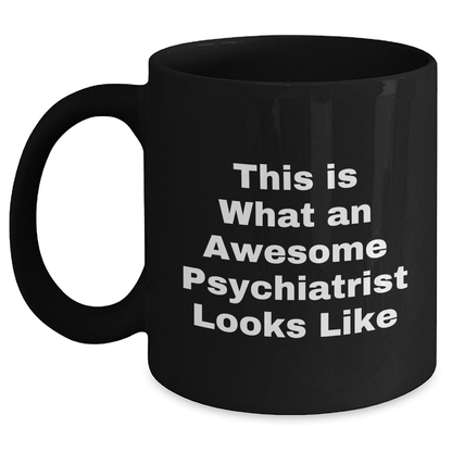 Gifts from Men to Awesome Psychiatrist, Black Coffee Mug, This Is What An Awesome Psychiatrist Looks Like, Father's Day Unique Gifts - Victory Thru Vision 