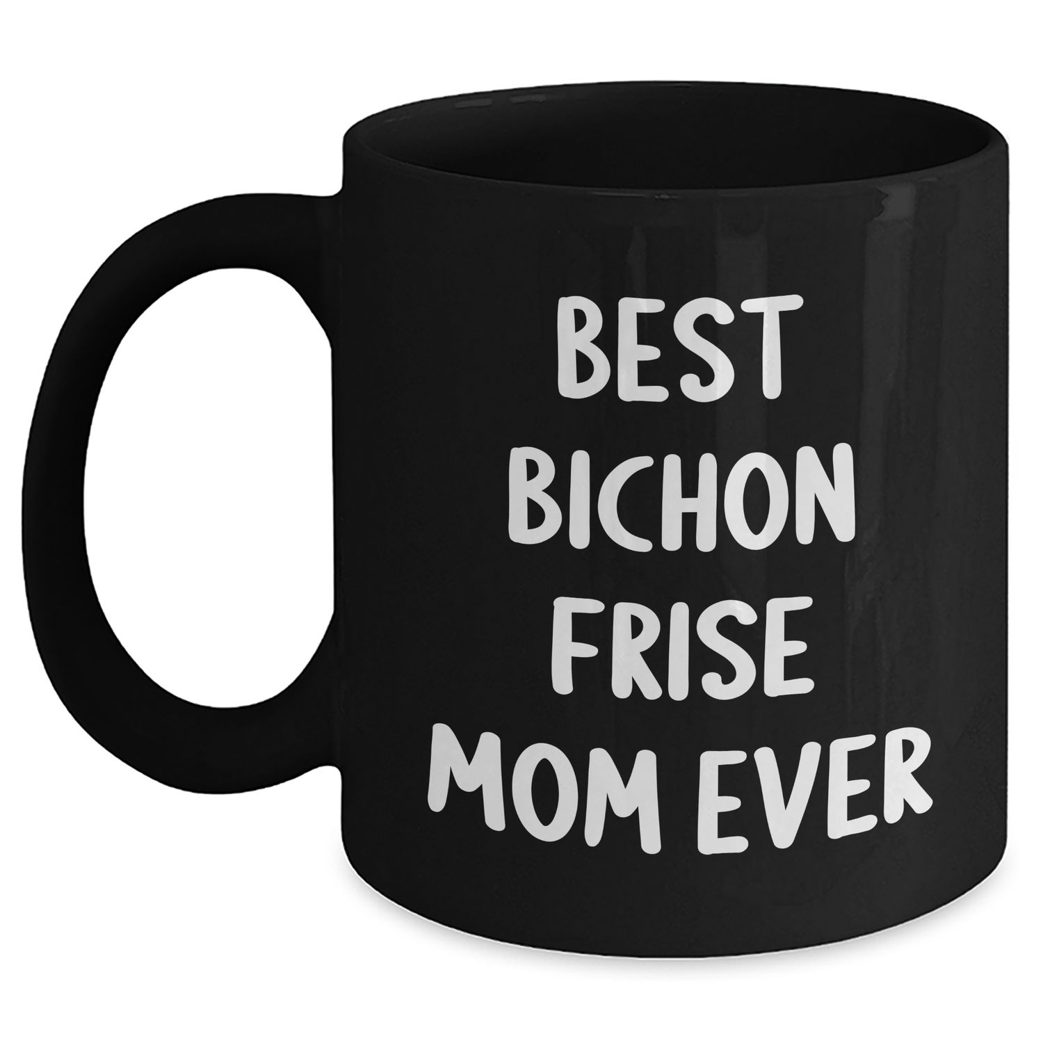Funny Bichon Frise Dog Mom Ever Gifts from Mom to Dad on Father's Day - Black Coffee Mug, 11oz or 15oz, Microwave and Dishwasher Safe - Victory Thru Vision 