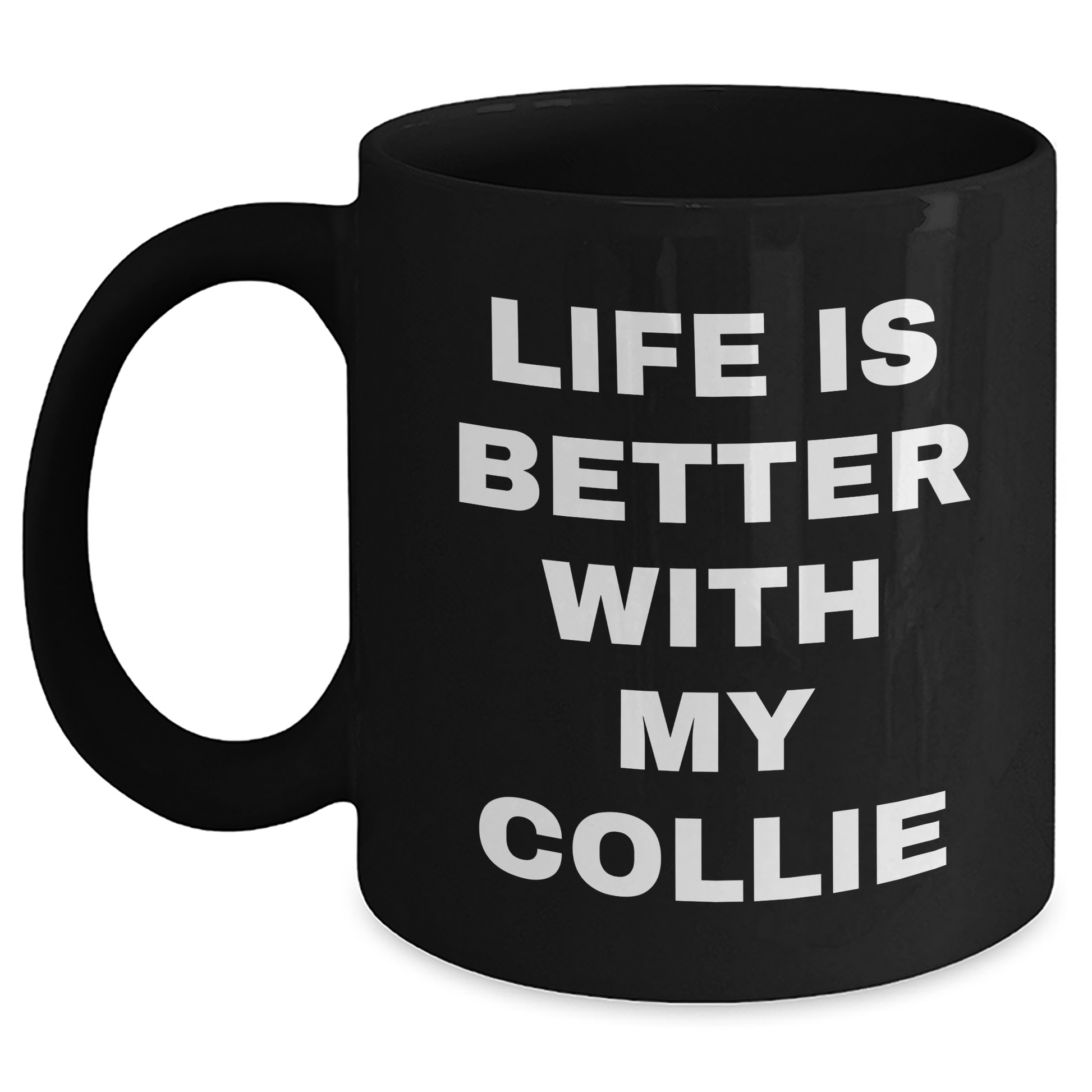 Life Is Better With My Collie - Funny Collie Dog Gifts for Men, Dad's Unique Black Coffee Mug, Father's Day Unique Gifts from Family, Coworkers, or Friends - Victory Thru Vision 