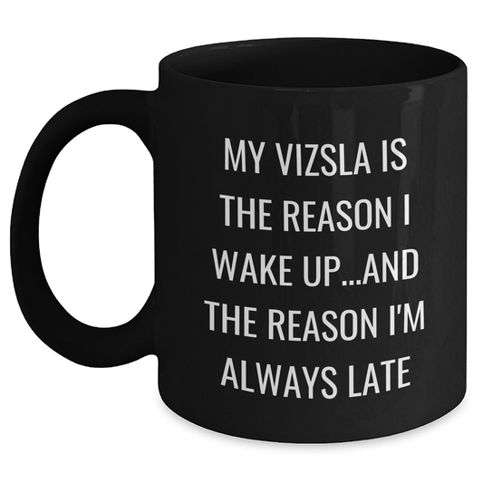 Funny Vizsla Dog Gifts from Dad to Vizsla Dog Lovers on Father's Day - Black Coffee Mug, My Vizsla Is The Reason I Wake Up...and The Reason I'm Always Late - Main