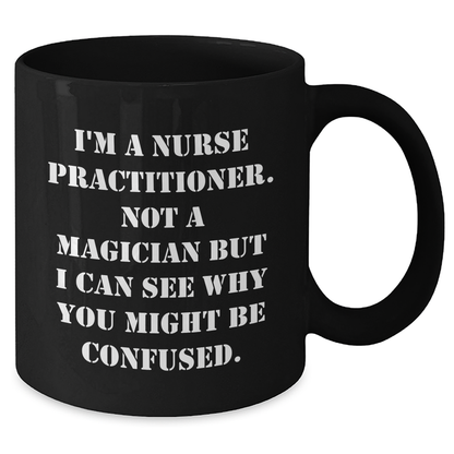Funny Nurse Practitioner Quote Black Coffee Mugs Gifts from Friends to Nurse Practitioner, Black Coffee Mug for Father's Day - Victory Thru Vision 