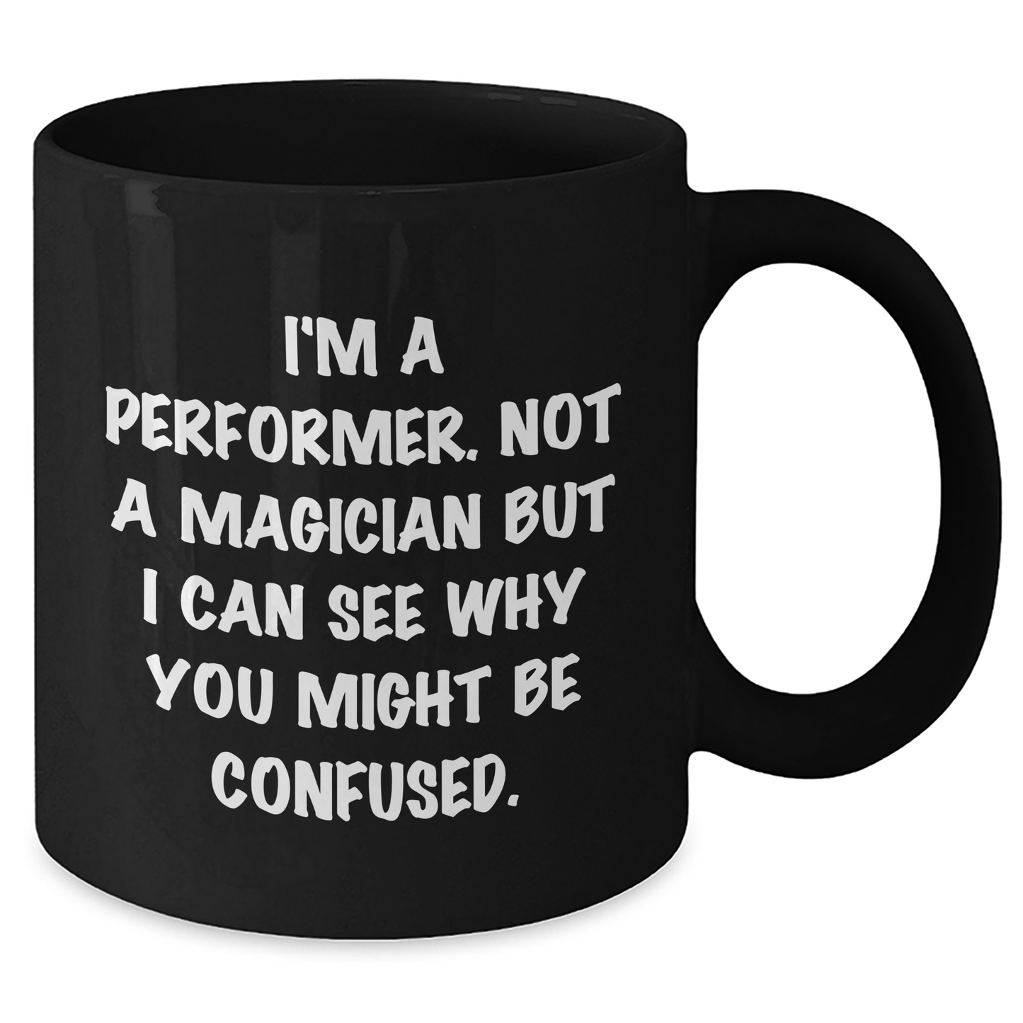 Funny Performer Gifts from Men to Father's Day for Him - 'I'm A Performer. Not A Magician But I Can See Why You Might Be Confused.' Black Coffee Mug - Victory Thru Vision 