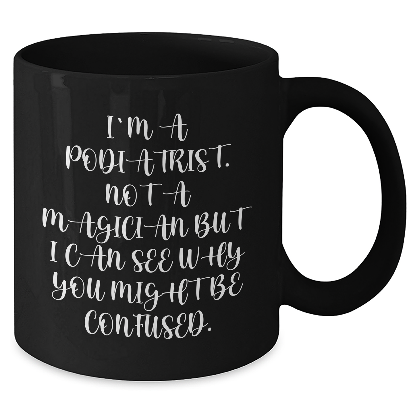 Funny Podiatrist Black Coffee Mug, 'I'm A Podiatrist. Not A Magician But I Can See Why You Might Be Confused.' Gifts from Men, Unique Gifts for Podiatrist on Father's Day, Black Coffee Mug - Victory Thru Vision 