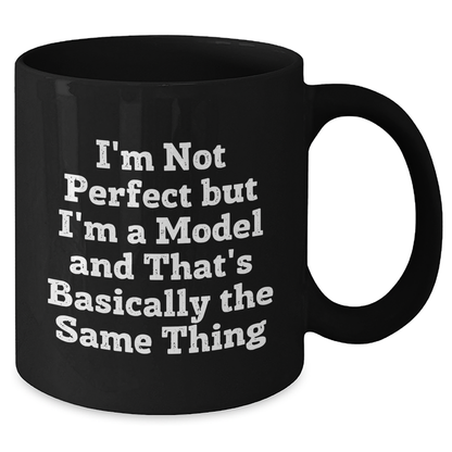 Funny Model Inspirational Gifts from Friend, Mother's Day Unique Black Coffee Mugs with I'm Not Perfect But I'm A Model And That's Basically The Same Thing Quote - Victory Thru Vision 