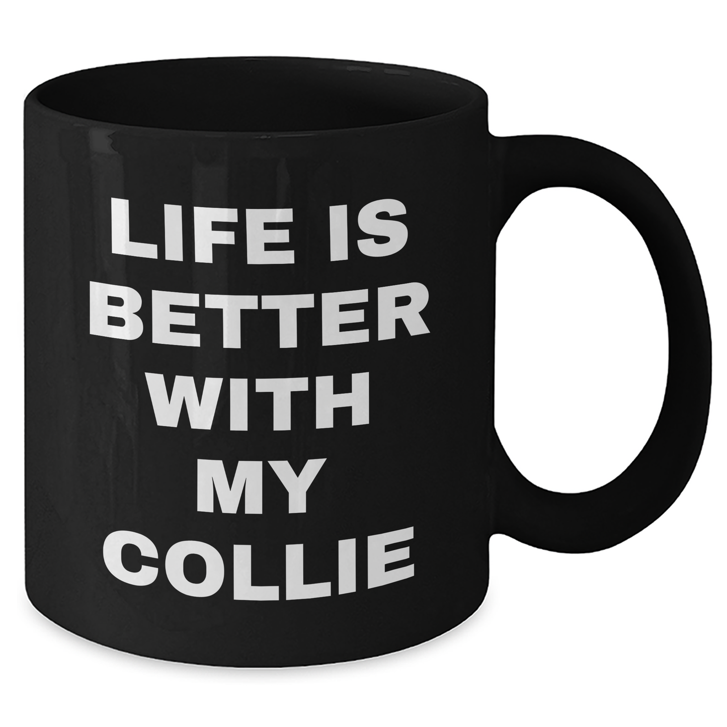 Life Is Better With My Collie - Funny Collie Dog Gifts for Men, Dad's Unique Black Coffee Mug, Father's Day Unique Gifts from Family, Coworkers, or Friends - Victory Thru Vision 