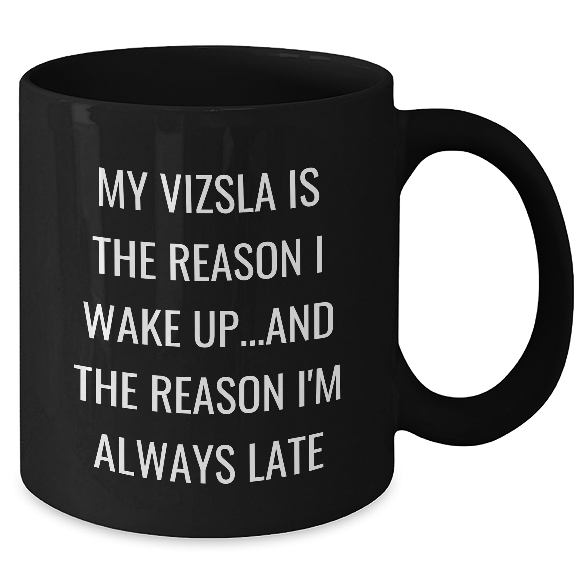 Funny Vizsla Dog Gifts from Dad to Vizsla Dog Lovers on Father's Day - Black Coffee Mug, My Vizsla Is The Reason I Wake Up...and The Reason I'm Always Late - Additional