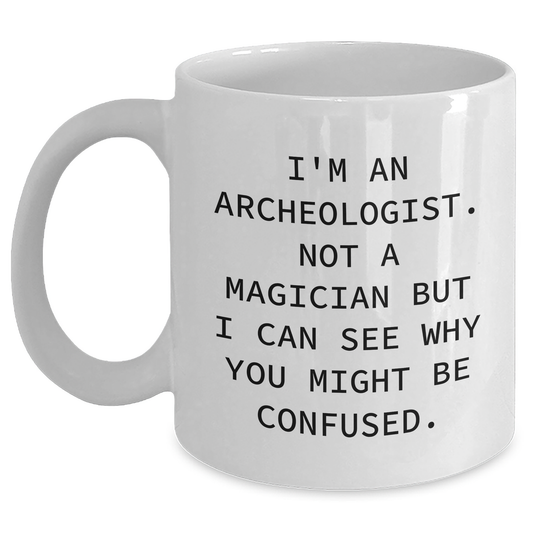 Archeologist Humor White Coffee Mug Gifts from Friends and Family for Archeologist, Funny Quote for Father's Day - Victory Thru Vision 