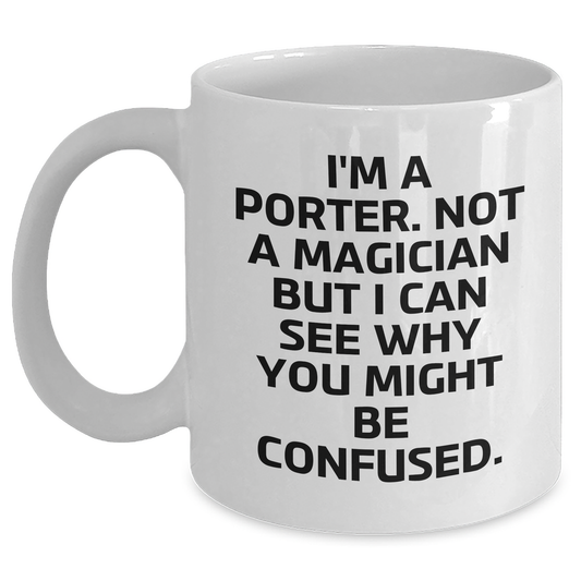 Funny Porter Quote White Coffee Mug, Gifts from Friends and Family, Father's Day Unique Gifts for Porter, I'm A Porter. Not A Magician But I Can See Why You Might Be Confused. - Victory Thru Vision 