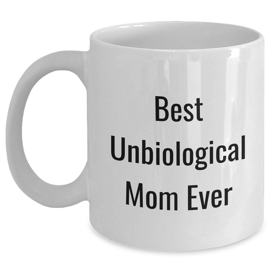 Funny Unbiological Mom Gifts from Men to Unbiological Mom - Best Unbiological Mom Ever White Coffee Mug for Mother's Day - Victory Thru Vision 