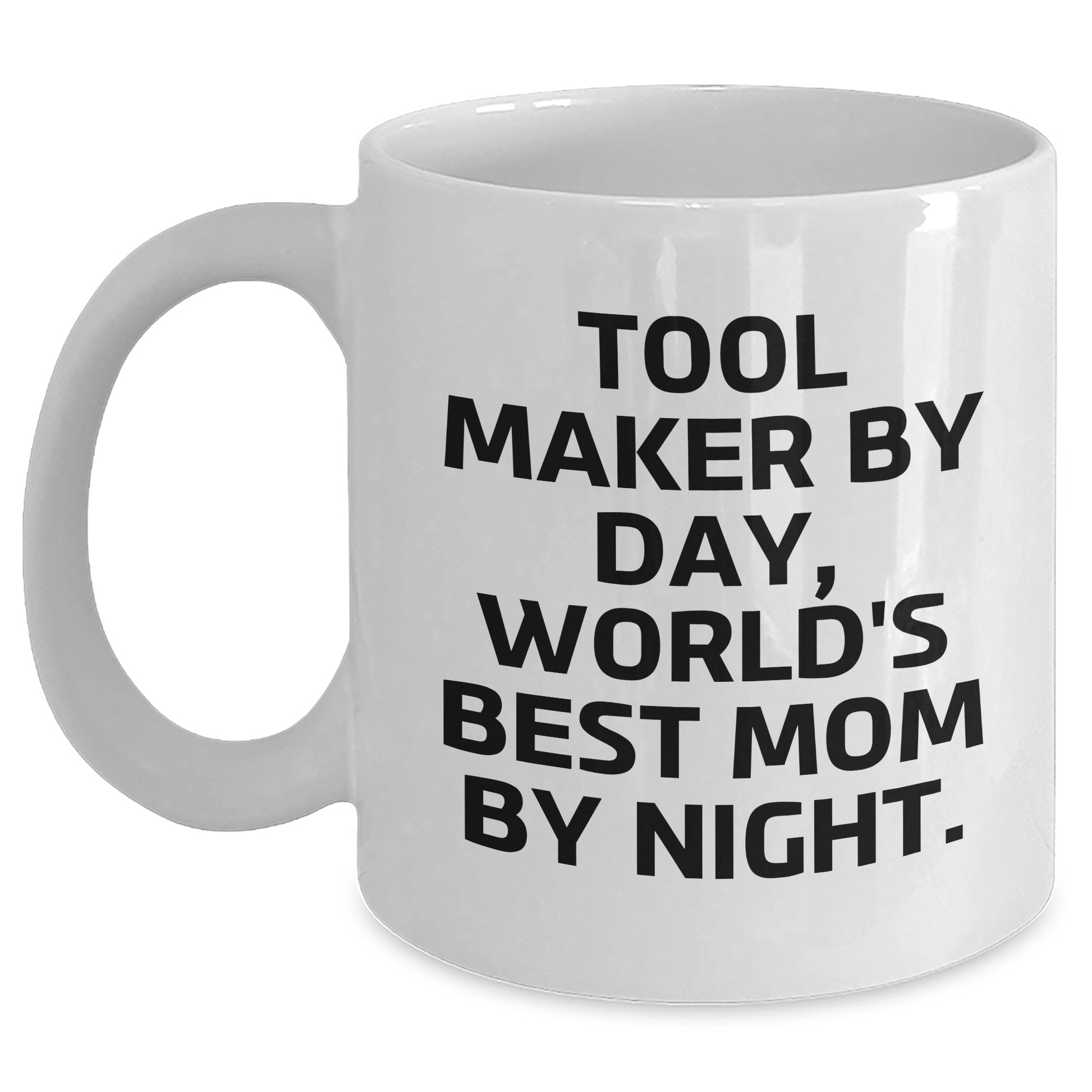 Tool Maker Humor Funny White Coffee Mug Gifts from Men to Tool Makers on Father's Day, 'Tool Maker By Day, World's Best Mom By Night.' - Main