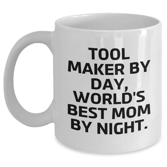 Tool Maker Humor Funny White Coffee Mug Gifts from Men to Tool Makers on Father's Day, 'Tool Maker By Day, World's Best Mom By Night.' - Main