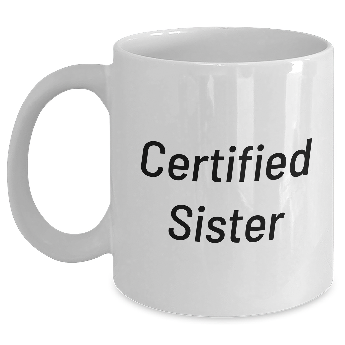 Funny Sister Gifts White Coffee Mug Certified Sister Quote, Gifts from Sister to Sister, Father's Day Unique Gifts - Victory Thru Vision 