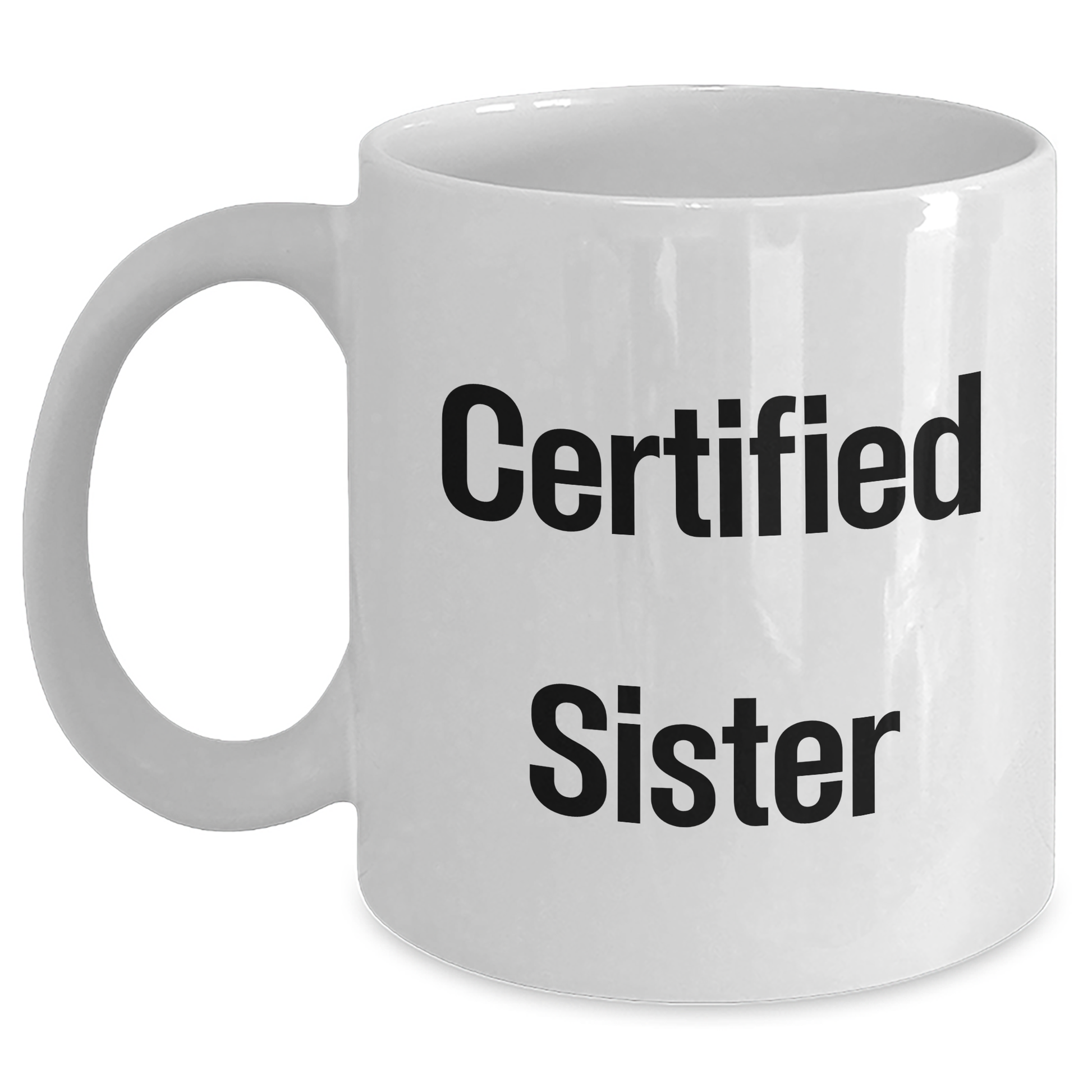 Funny Sister Gifts from Men - White Coffee Mug for Sister, 'Certified Sister' Quote for Father's Day Unique Gifts - Victory Thru Vision 