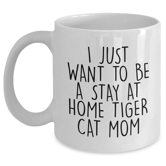 Funny Tiger Cat Gifts for Men from Friends, Unique White Coffee Mug I Just Want To Be A Stay At Home Tiger Cat Mom Quote, Father's Day Unique Gift for Him - Victory Thru Vision 