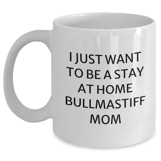 Bullmastiff Dog Mom's Funny White Coffee Mug, Gift from Mom, Father's Day Unique Gifts for Bullmastiff Dog Lovers, 'I Just Want To Be A Stay At Home Bullmastiff Mom' - Main