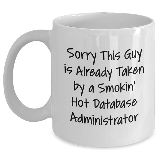 Funny Database Administrator White Coffee Mug, Gifts from Friends, Unique Father's Day Idea for Men, Sorry This Guy Is Already Taken By A Smokin' Hot Database Administrator - Main