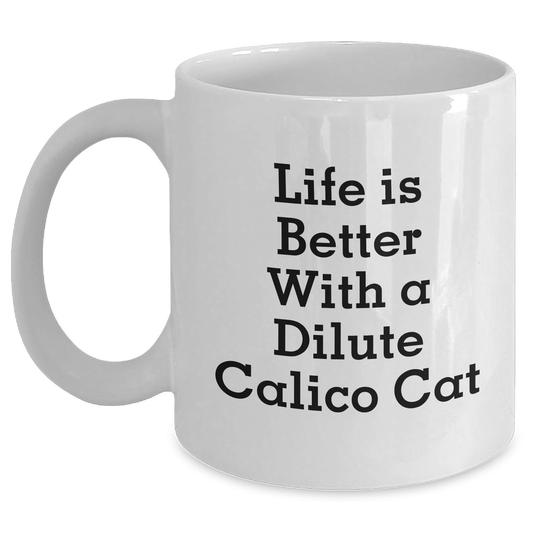 Funny Dilute Calico Cat Gifts for Dad - Life Is Better With A Dilute Calico Cat White Coffee Mug, Father's Day Unique Gifts from Men to Family - Victory Thru Vision 
