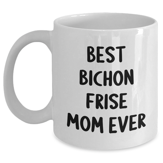 Funny Bichon Frise Mom Ever Gifts for Dad from Family - White Coffee Mug - Victory Thru Vision 