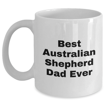 Funny Australian Shepherd Dog Dad Gifts, Best Australian Shepherd Dad Ever White Coffee Mug for Father's Day, Gifts from Men to Family - Victory Thru Vision 