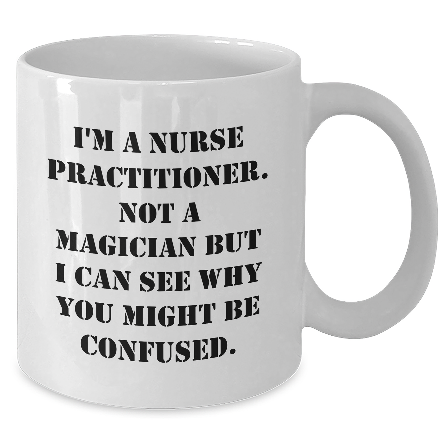 Funny Nurse Practitioner Gifts from Family - I'm A Nurse Practitioner. Not A Magician But I Can See Why You Might Be Confused. White Coffee Mug for Dad on Father's Day, Gifts for Nurse Practitioner - Victory Thru Vision 