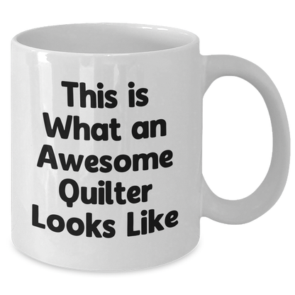 Quilter Gifts from Friends, Funny White Coffee Mug, This Is What An Awesome Quilter Looks Like, Father's Day Unique Gifts for Quilter - Victory Thru Vision 